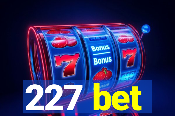 227 bet